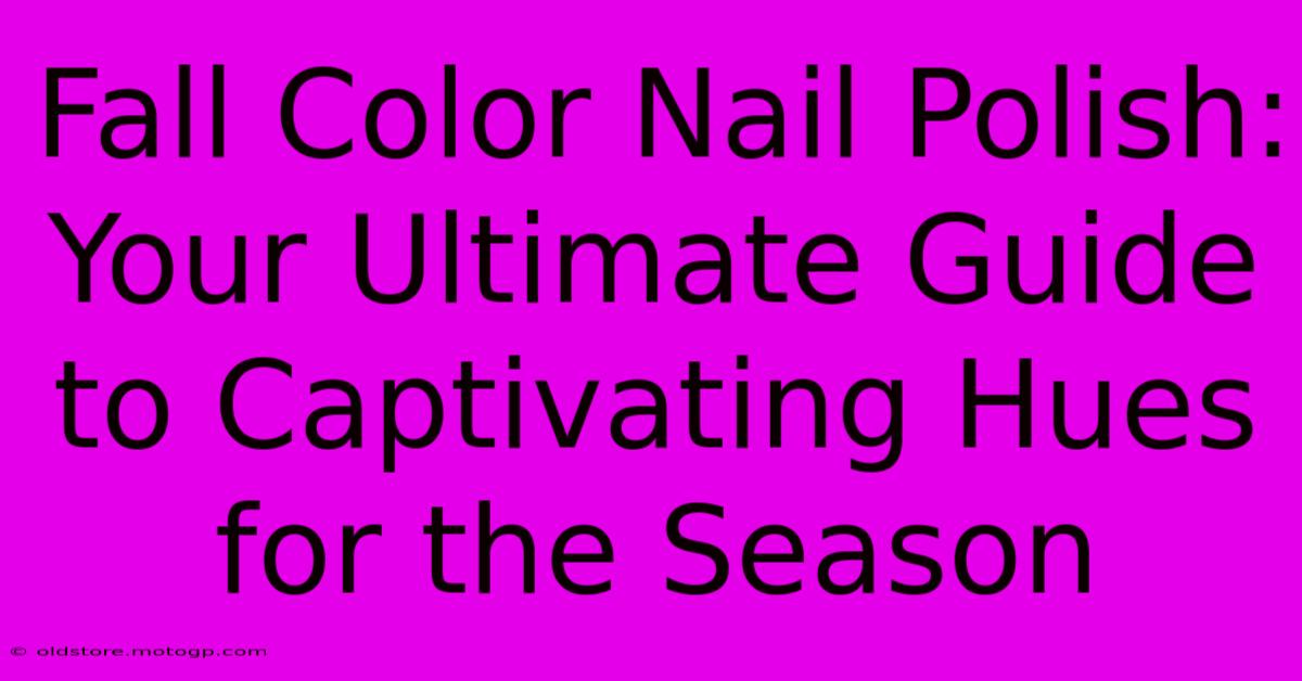 Fall Color Nail Polish: Your Ultimate Guide To Captivating Hues For The Season