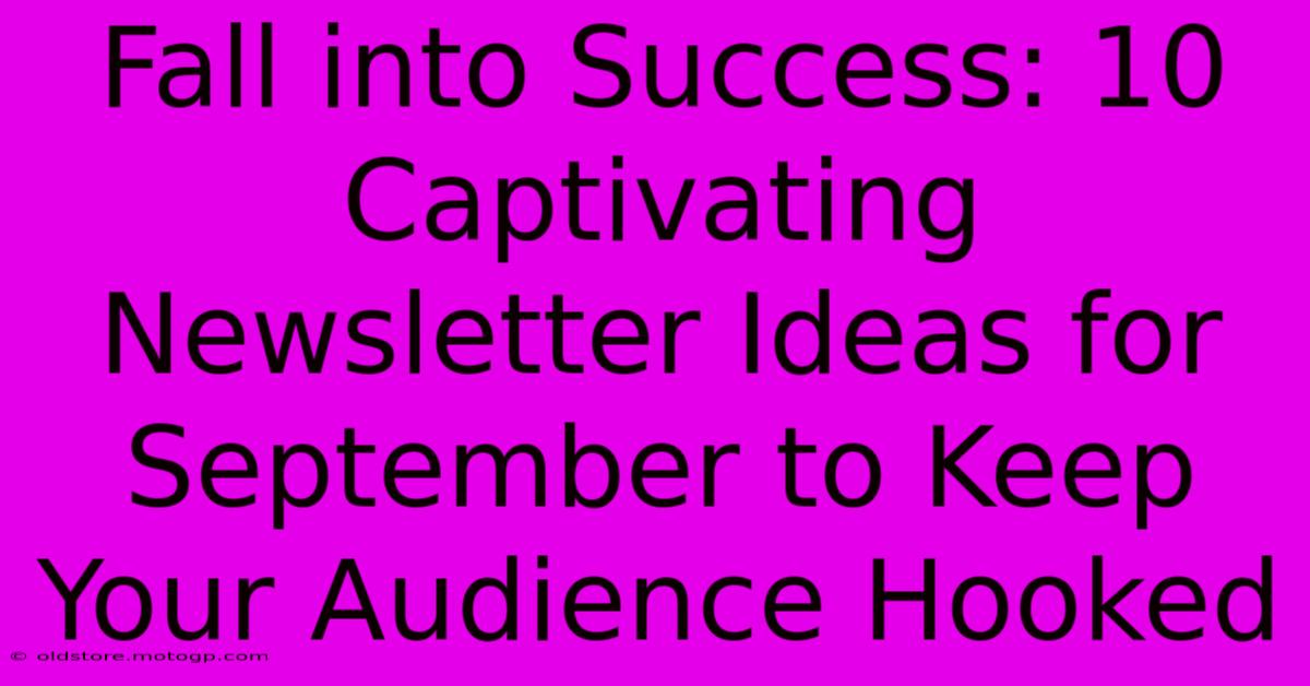 Fall Into Success: 10 Captivating Newsletter Ideas For September To Keep Your Audience Hooked