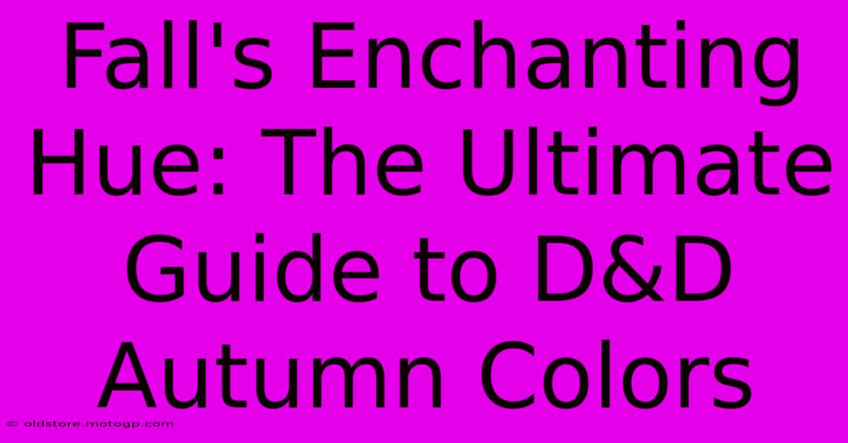 Fall's Enchanting Hue: The Ultimate Guide To D&D Autumn Colors