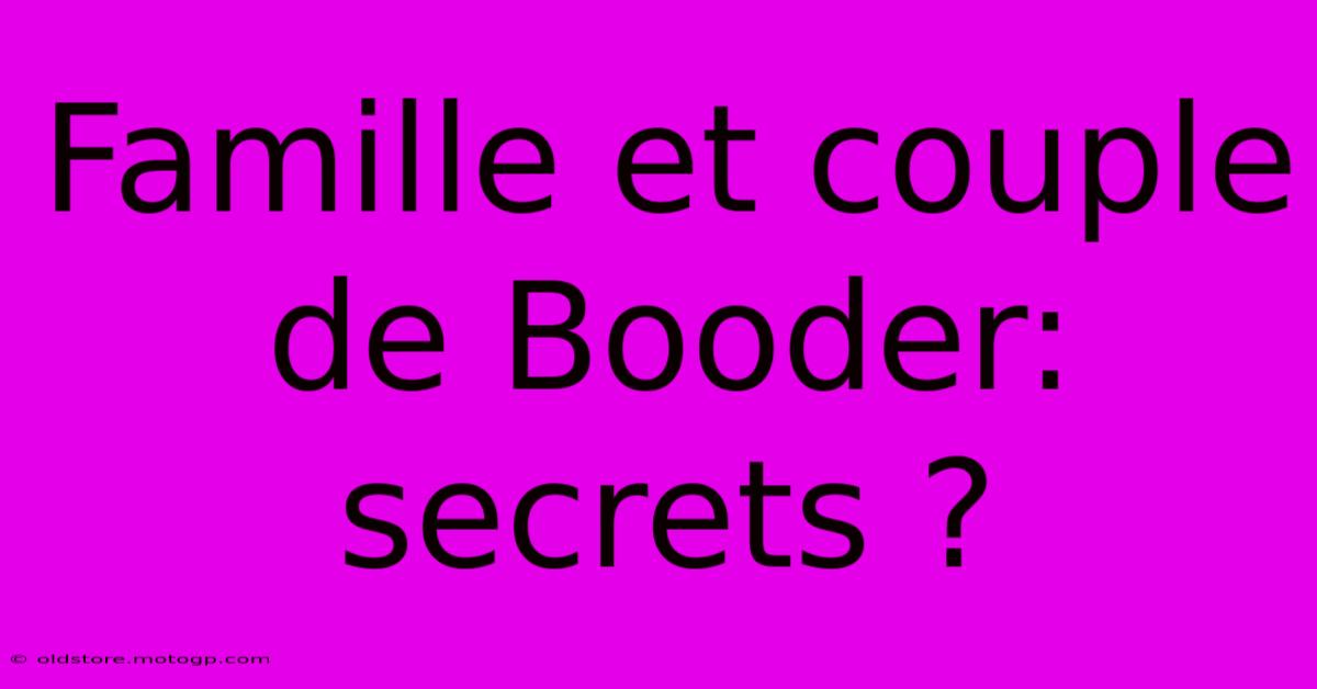 Famille Et Couple De Booder: Secrets ?