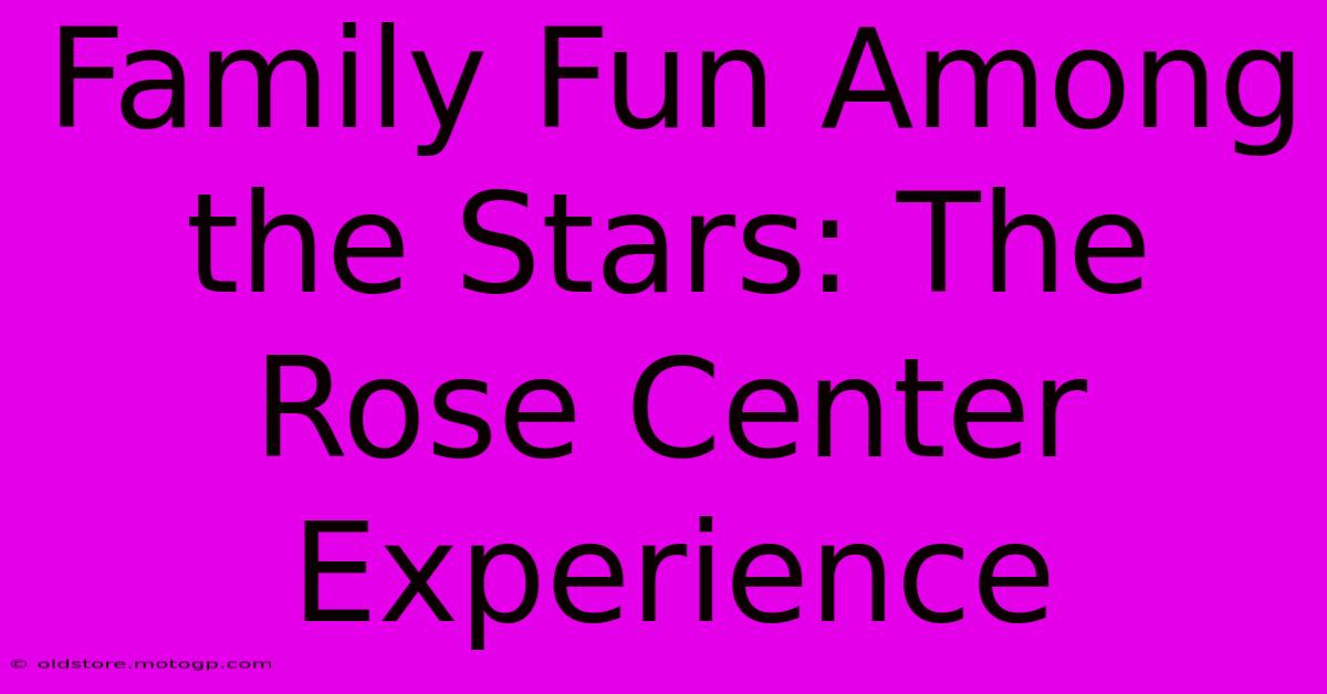 Family Fun Among The Stars: The Rose Center Experience