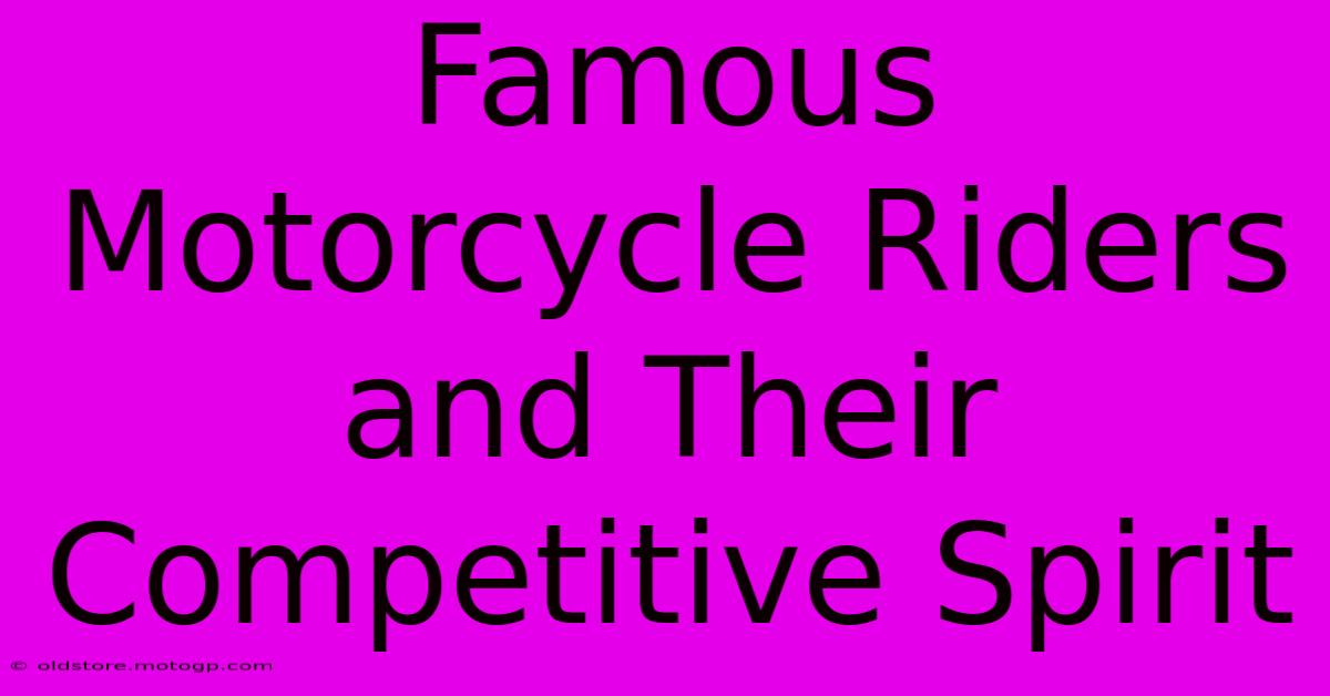 Famous Motorcycle Riders And Their Competitive Spirit