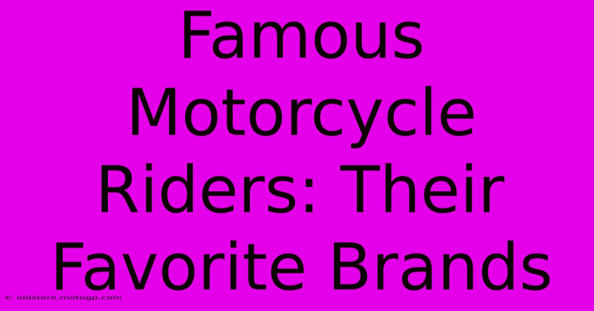 Famous Motorcycle Riders: Their Favorite Brands