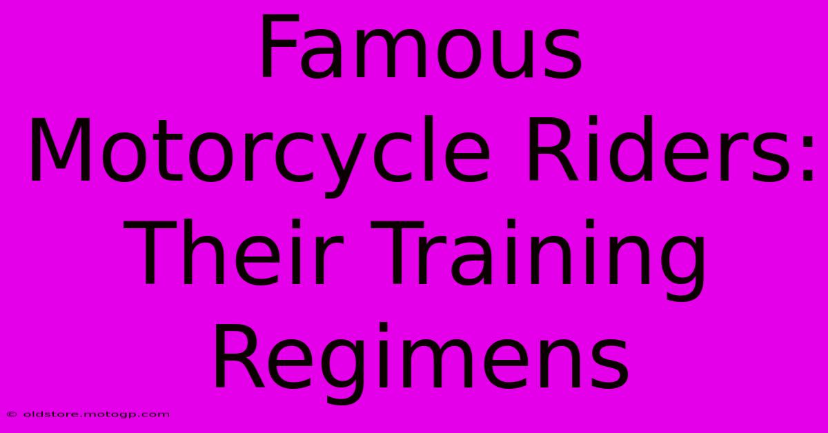 Famous Motorcycle Riders: Their Training Regimens