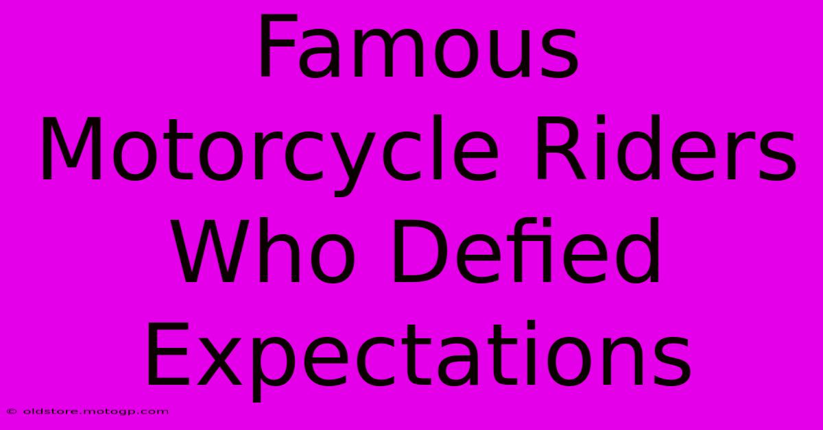 Famous Motorcycle Riders Who Defied Expectations