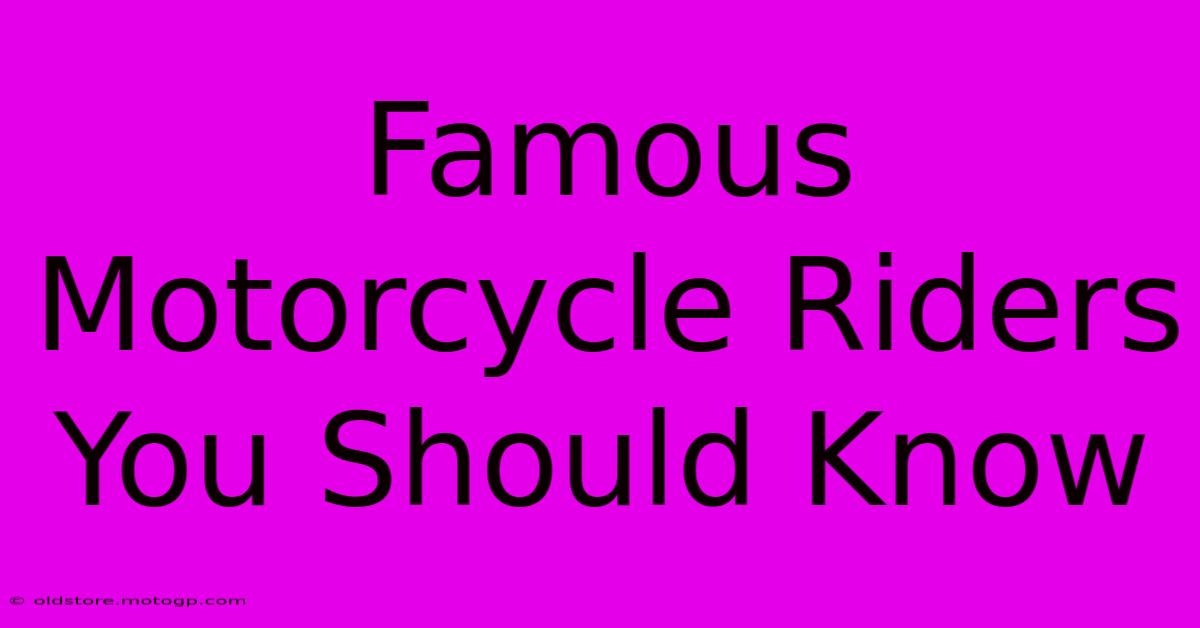 Famous Motorcycle Riders You Should Know