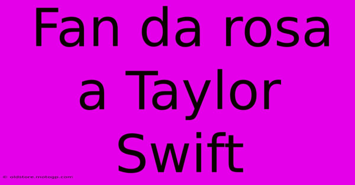 Fan Da Rosa A Taylor Swift