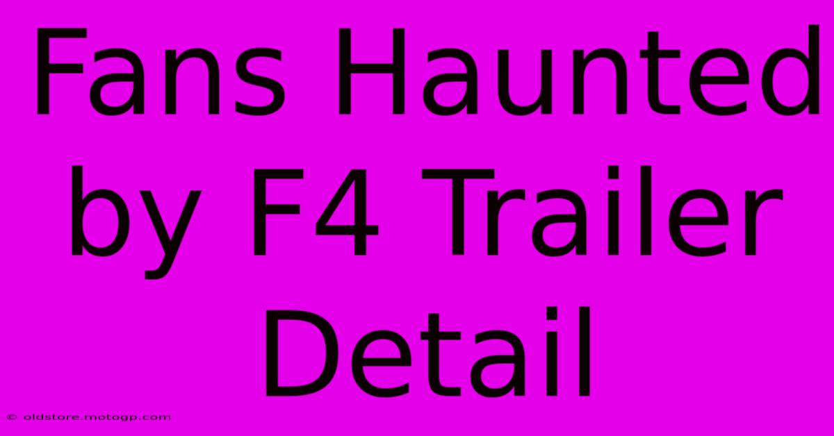 Fans Haunted By F4 Trailer Detail