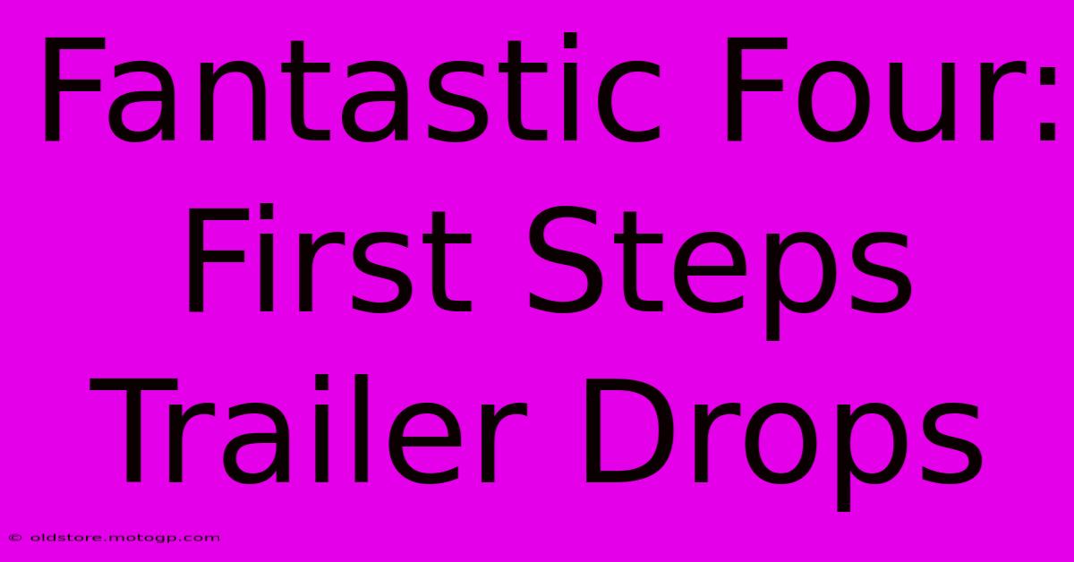 Fantastic Four: First Steps Trailer Drops