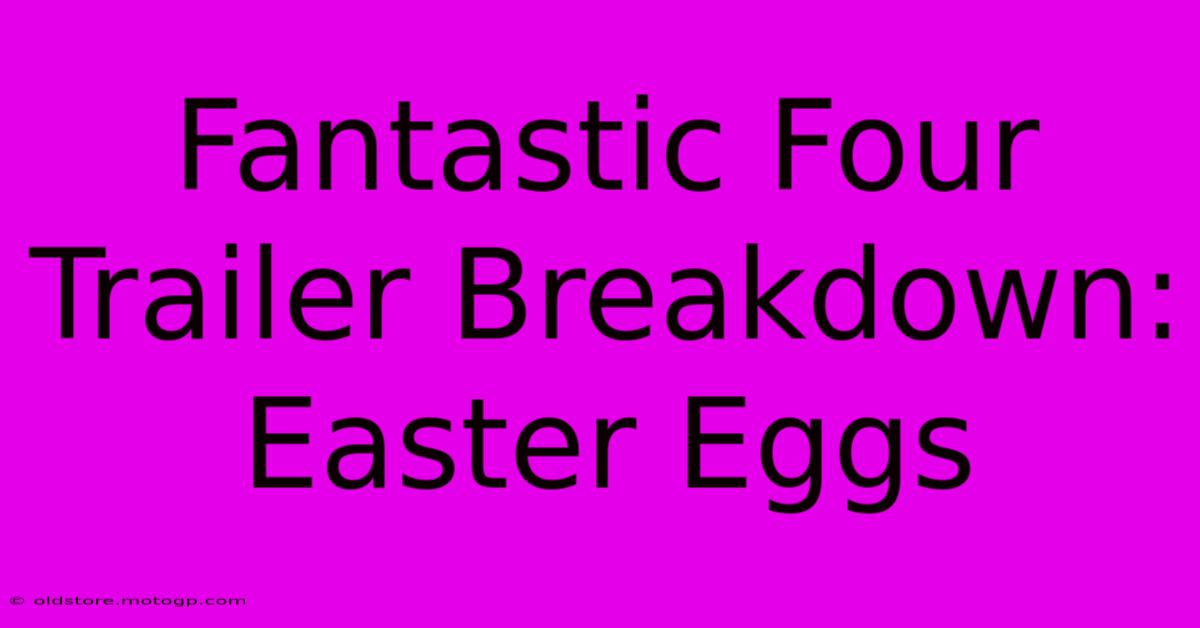 Fantastic Four Trailer Breakdown: Easter Eggs