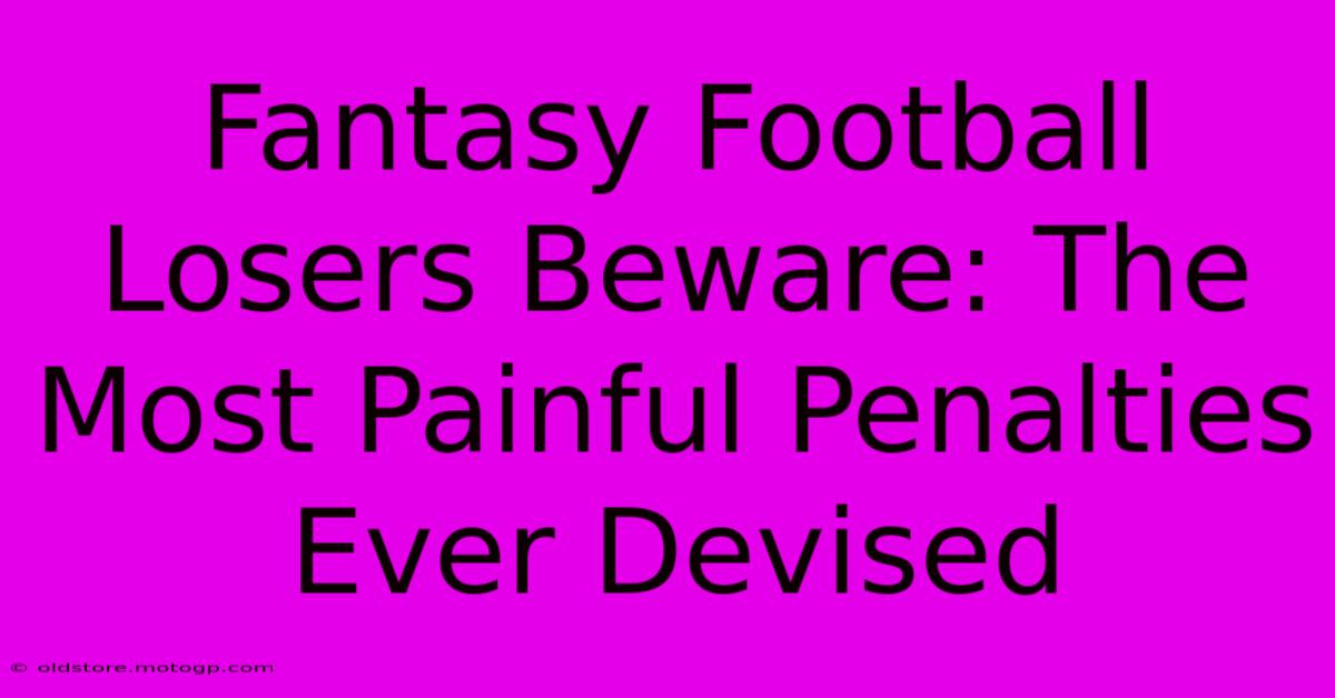 Fantasy Football Losers Beware: The Most Painful Penalties Ever Devised