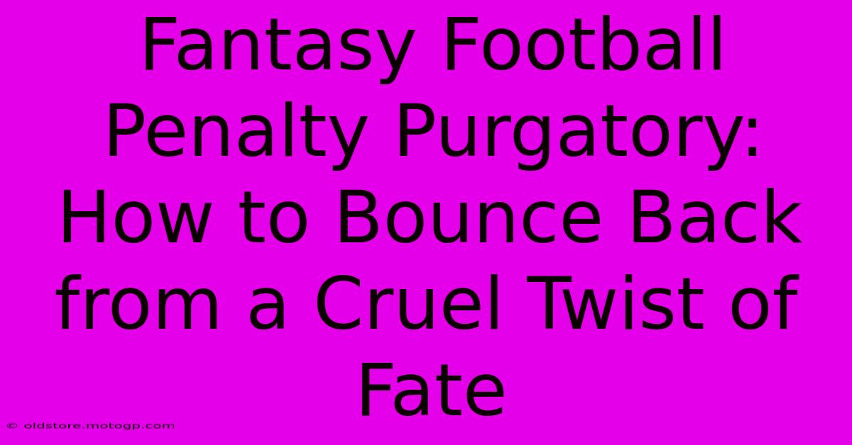 Fantasy Football Penalty Purgatory: How To Bounce Back From A Cruel Twist Of Fate