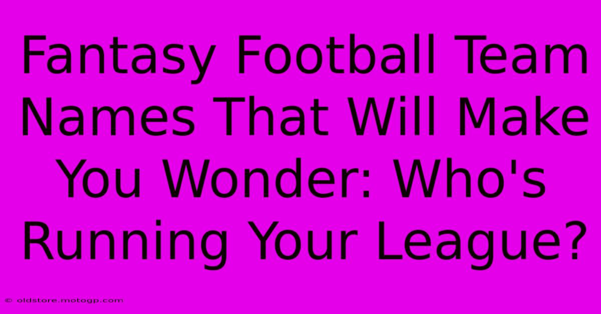 Fantasy Football Team Names That Will Make You Wonder: Who's Running Your League?