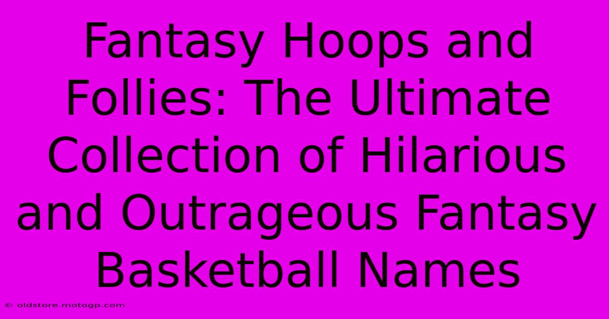 Fantasy Hoops And Follies: The Ultimate Collection Of Hilarious And Outrageous Fantasy Basketball Names