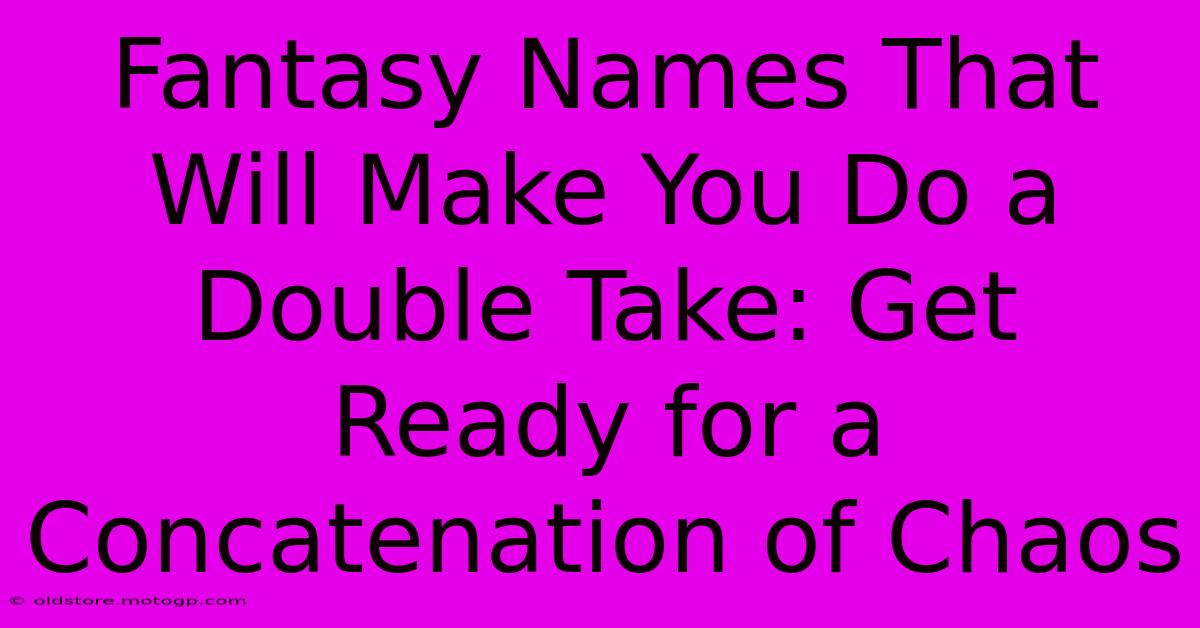 Fantasy Names That Will Make You Do A Double Take: Get Ready For A Concatenation Of Chaos