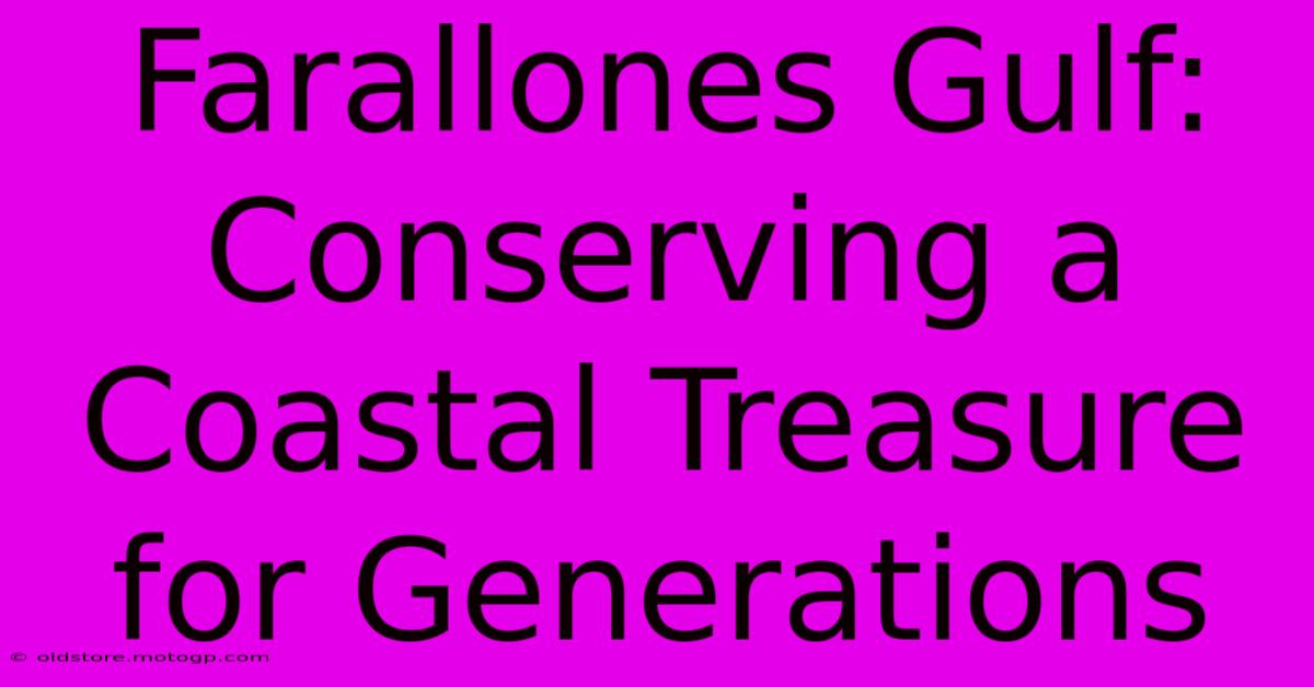 Farallones Gulf: Conserving A Coastal Treasure For Generations