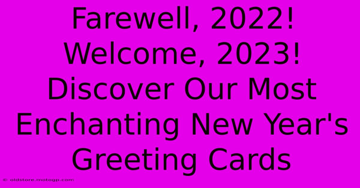 Farewell, 2022! Welcome, 2023! Discover Our Most Enchanting New Year's Greeting Cards