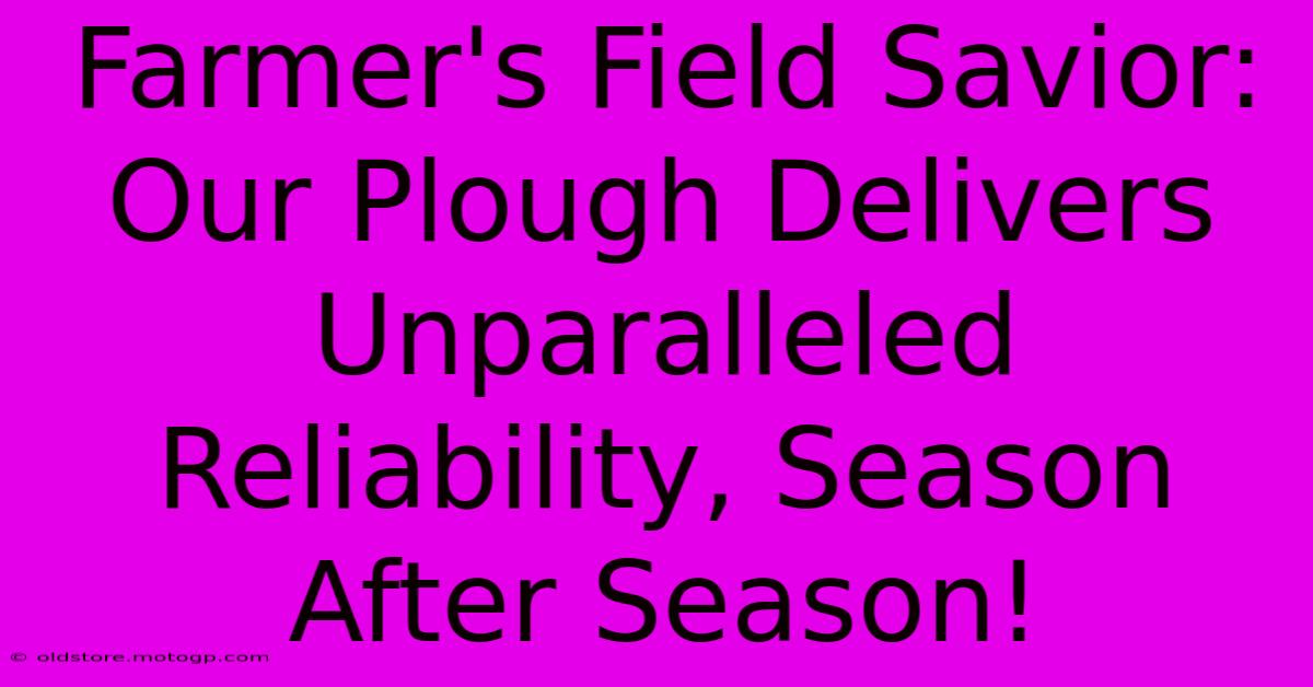 Farmer's Field Savior: Our Plough Delivers Unparalleled Reliability, Season After Season!