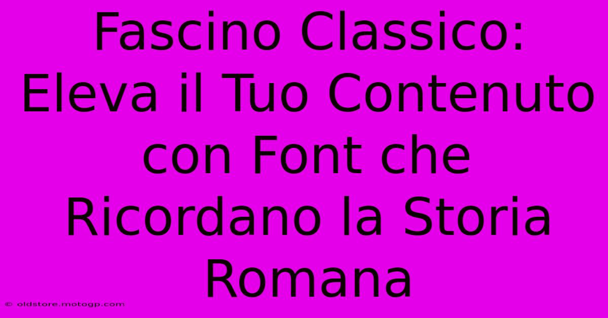 Fascino Classico: Eleva Il Tuo Contenuto Con Font Che Ricordano La Storia Romana