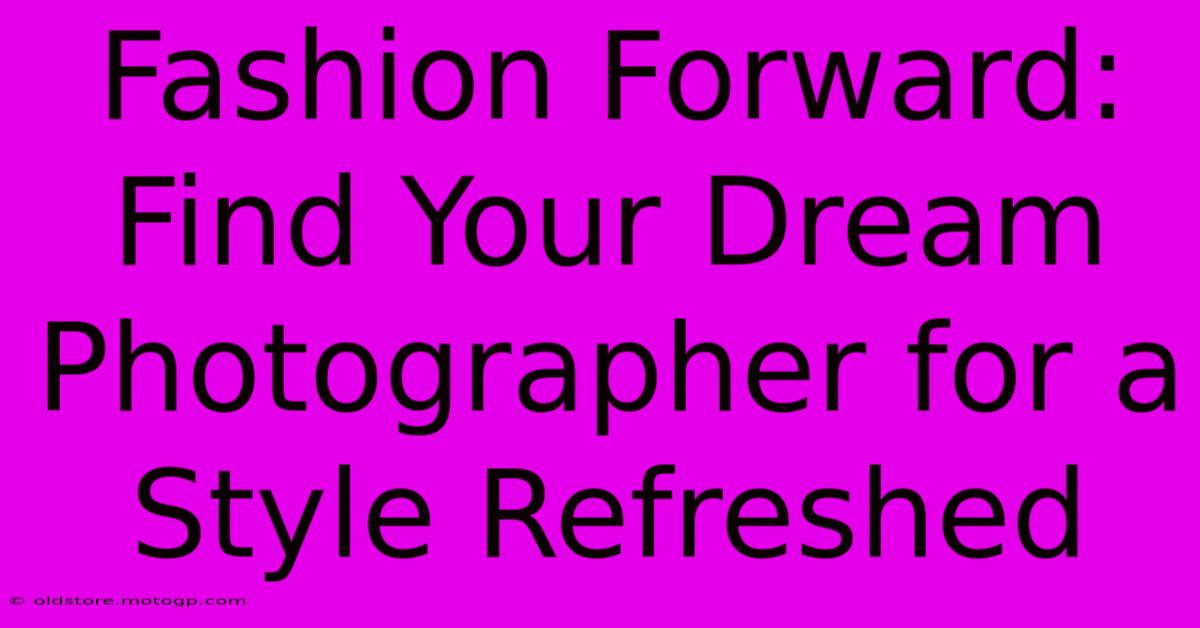 Fashion Forward: Find Your Dream Photographer For A Style Refreshed