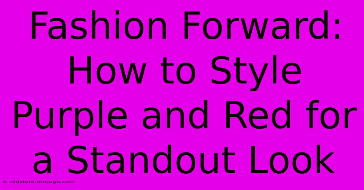 Fashion Forward: How To Style Purple And Red For A Standout Look