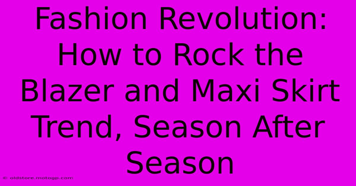 Fashion Revolution: How To Rock The Blazer And Maxi Skirt Trend, Season After Season