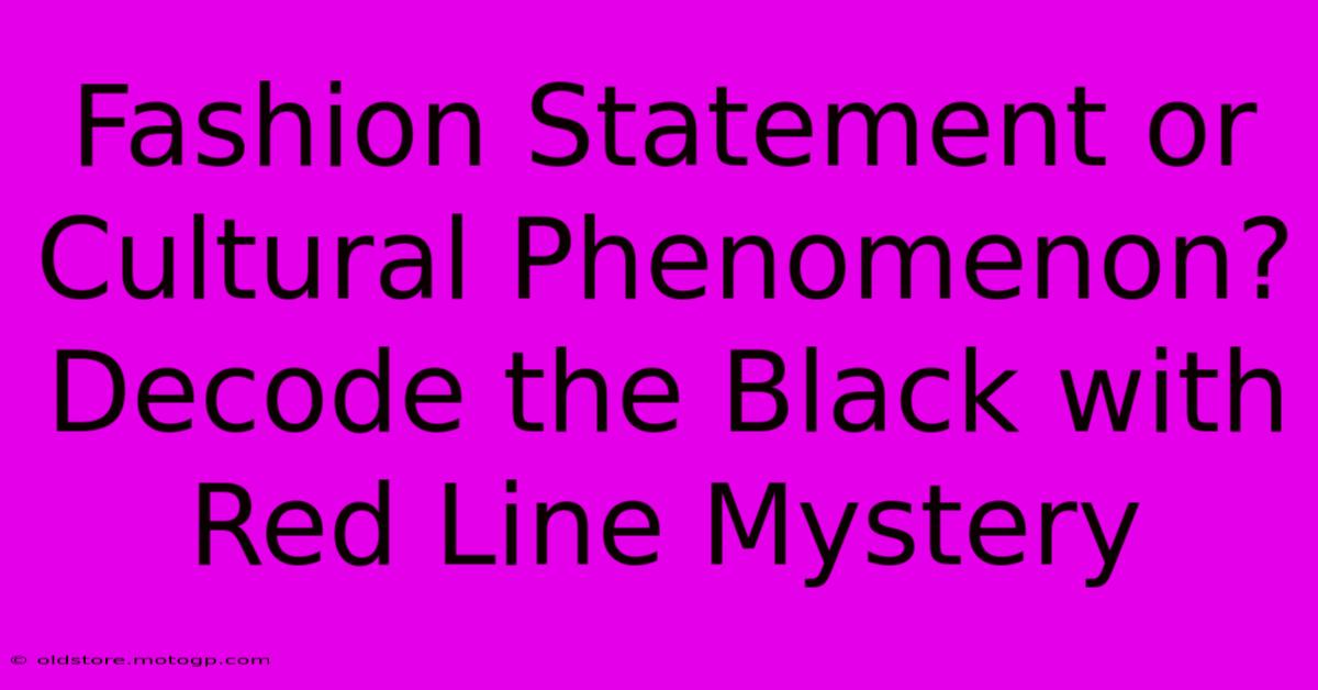 Fashion Statement Or Cultural Phenomenon? Decode The Black With Red Line Mystery