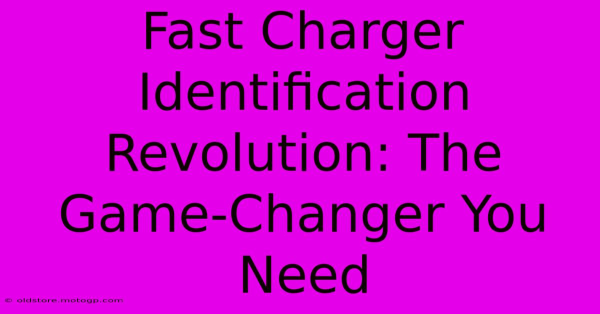 Fast Charger Identification Revolution: The Game-Changer You Need