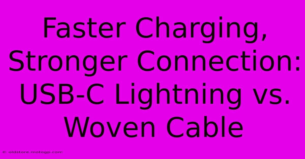 Faster Charging, Stronger Connection: USB-C Lightning Vs. Woven Cable