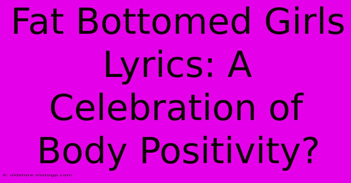 Fat Bottomed Girls Lyrics: A Celebration Of Body Positivity?