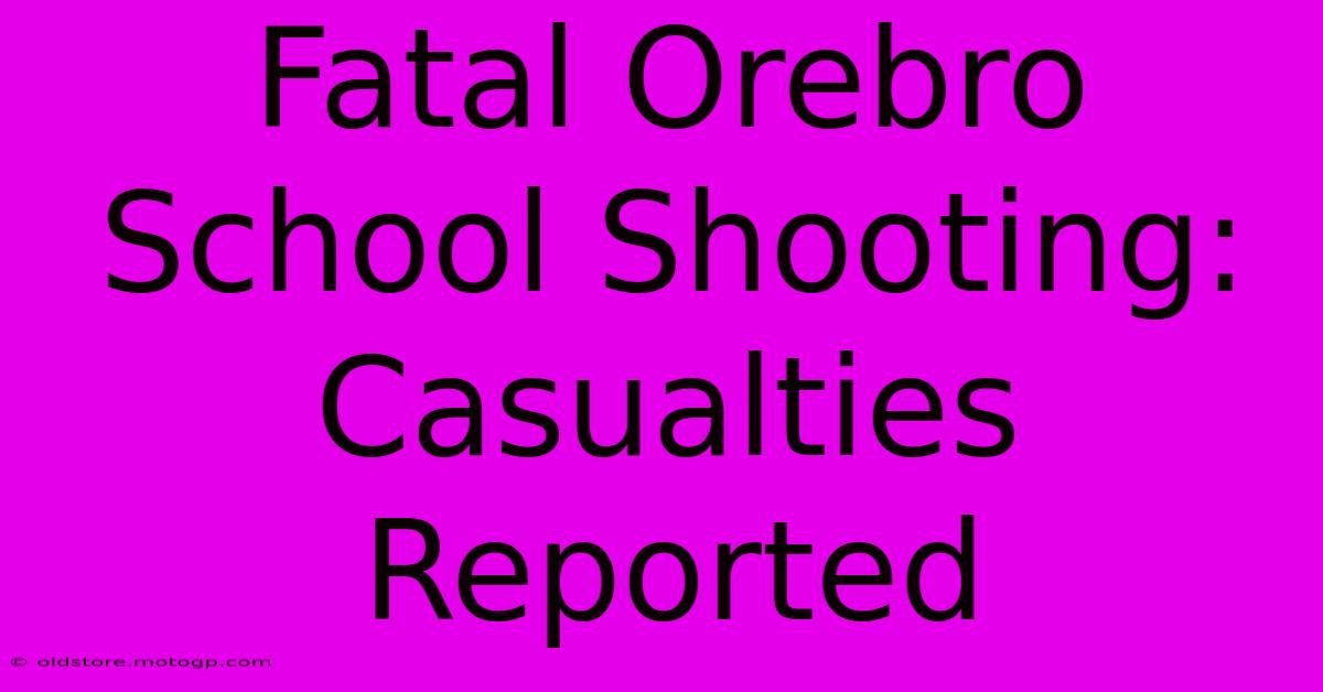 Fatal Orebro School Shooting: Casualties Reported