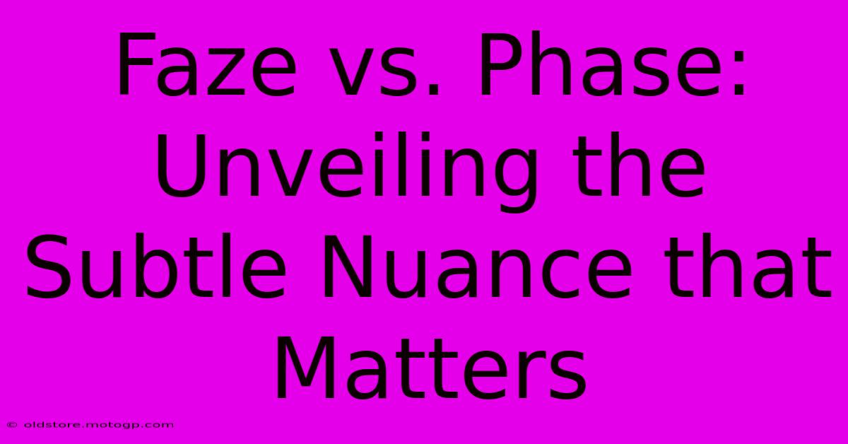 Faze Vs. Phase: Unveiling The Subtle Nuance That Matters