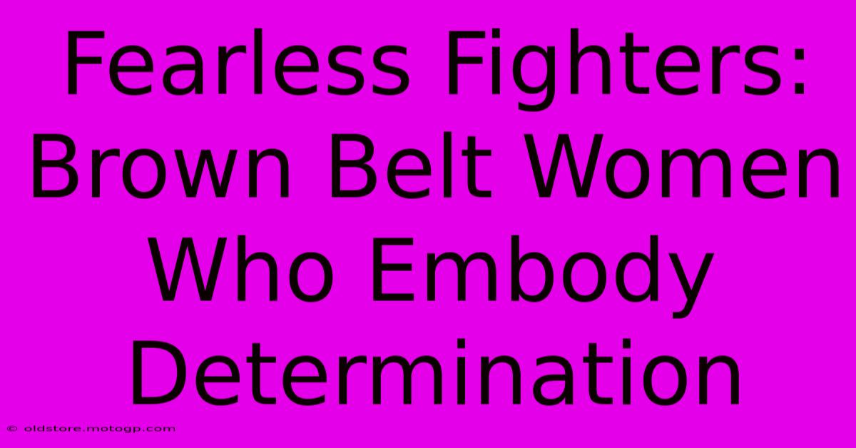 Fearless Fighters: Brown Belt Women Who Embody Determination