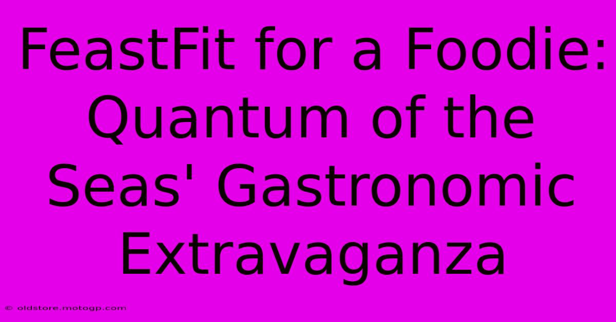 FeastFit For A Foodie: Quantum Of The Seas' Gastronomic Extravaganza