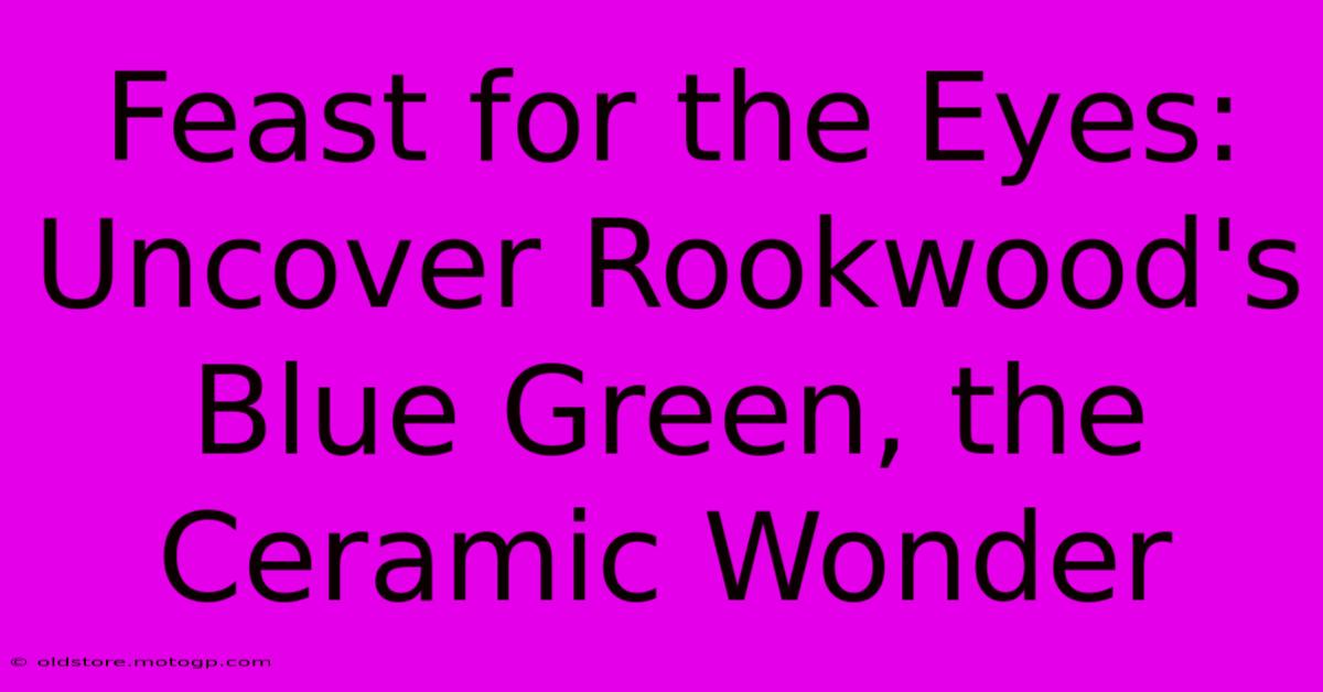 Feast For The Eyes: Uncover Rookwood's Blue Green, The Ceramic Wonder