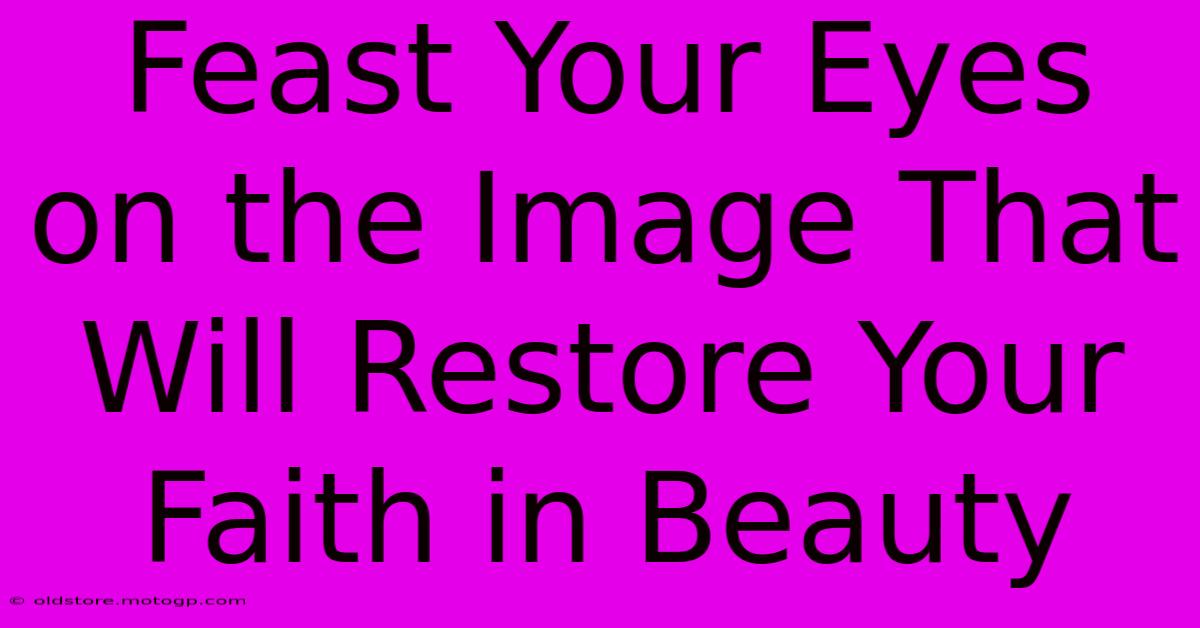 Feast Your Eyes On The Image That Will Restore Your Faith In Beauty