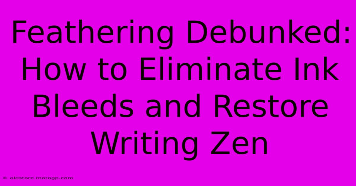 Feathering Debunked: How To Eliminate Ink Bleeds And Restore Writing Zen