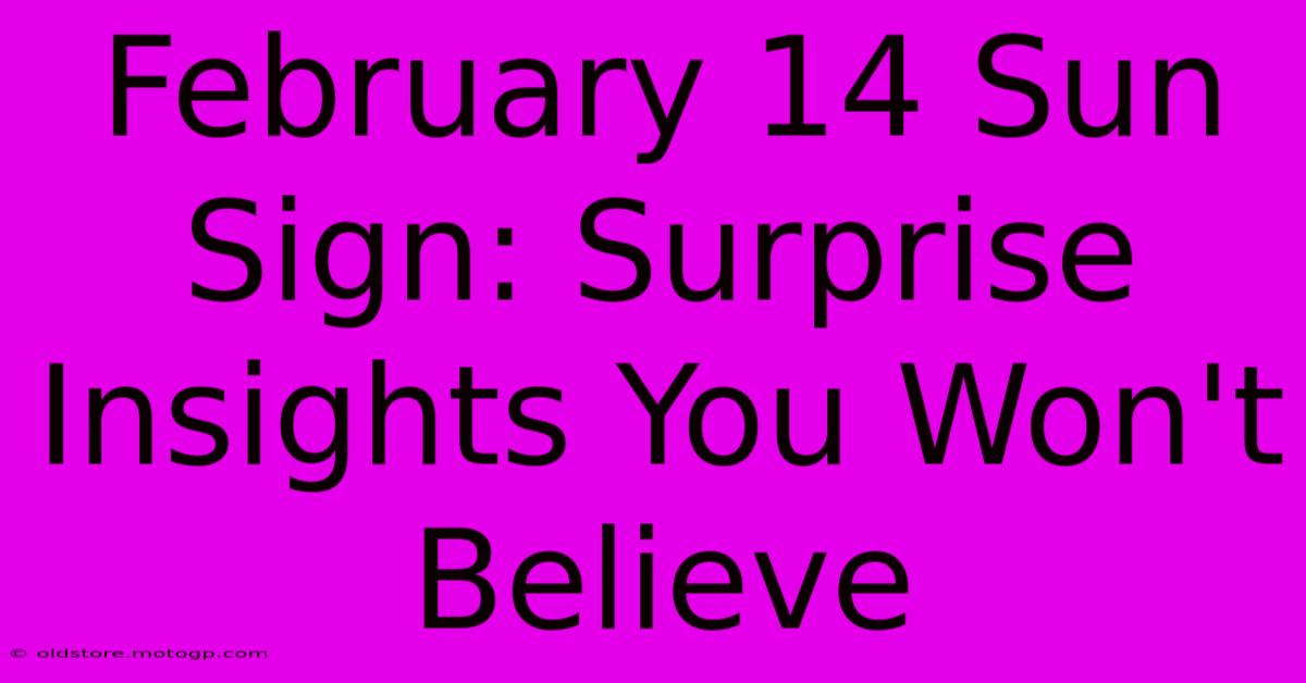 February 14 Sun Sign: Surprise Insights You Won't Believe