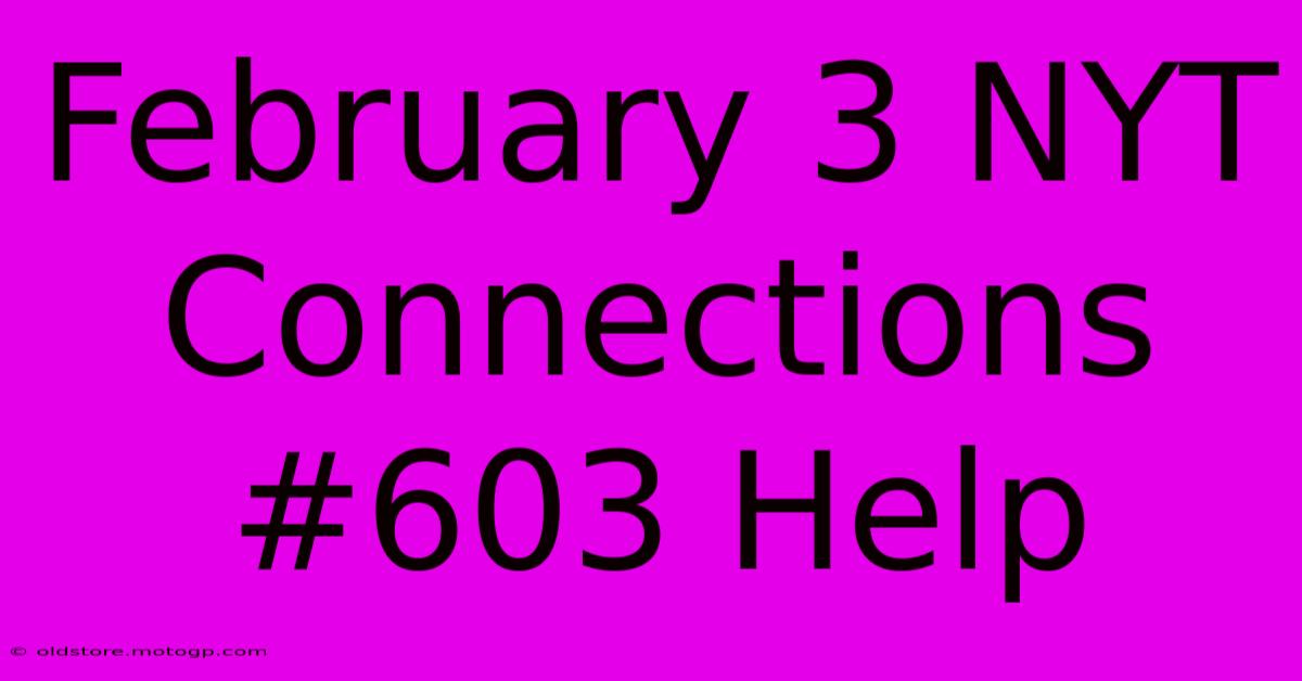 February 3 NYT Connections #603 Help