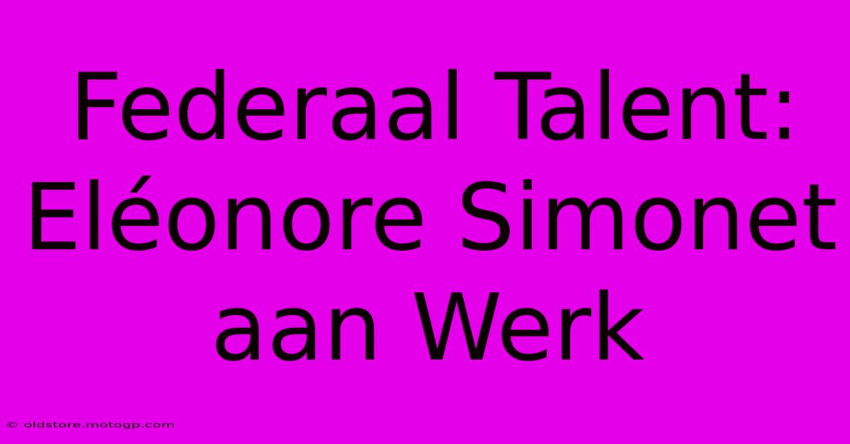 Federaal Talent: Eléonore Simonet Aan Werk