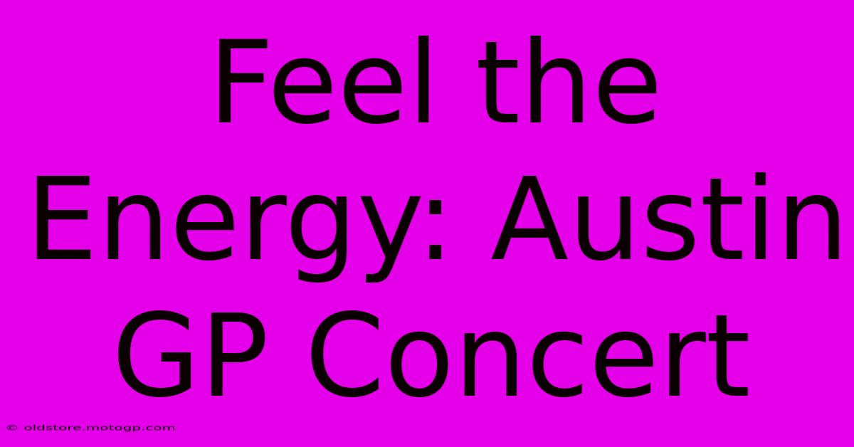 Feel The Energy: Austin GP Concert