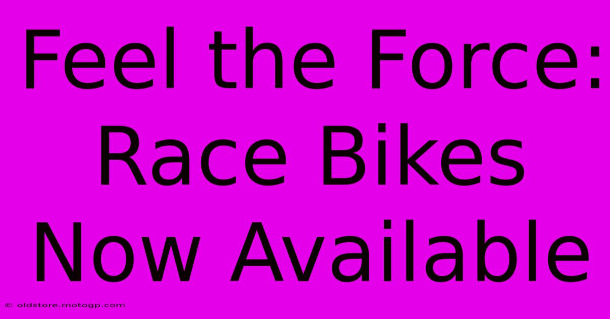 Feel The Force: Race Bikes Now Available