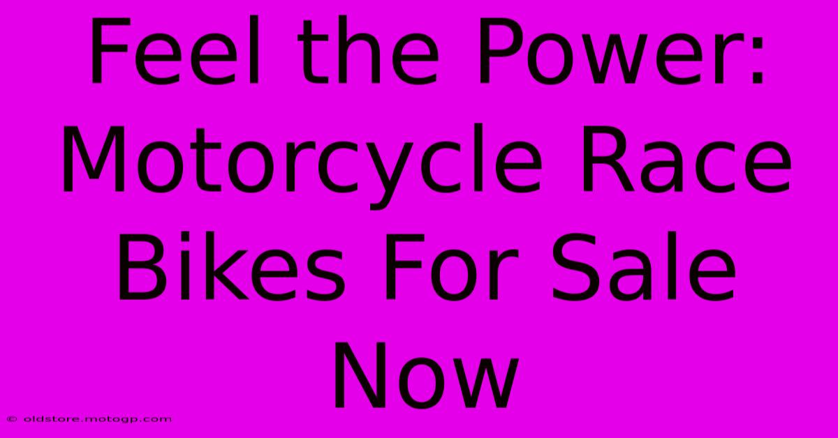 Feel The Power: Motorcycle Race Bikes For Sale Now