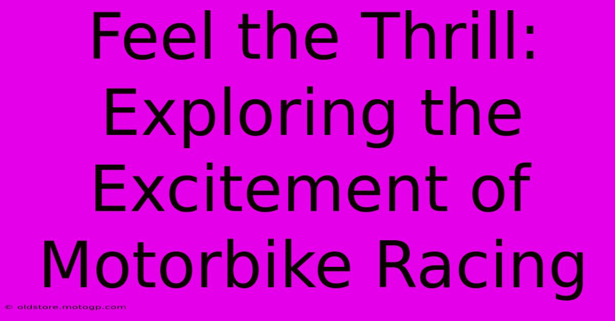 Feel The Thrill: Exploring The Excitement Of Motorbike Racing