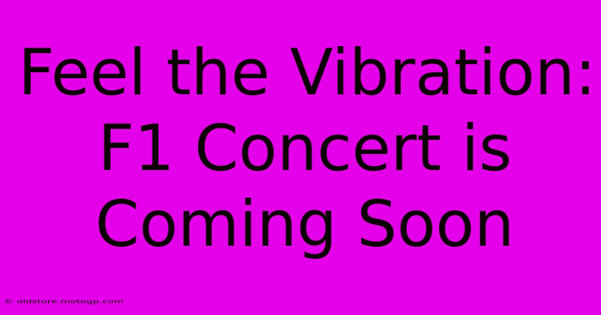 Feel The Vibration: F1 Concert Is Coming Soon