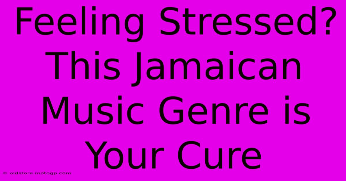 Feeling Stressed? This Jamaican Music Genre Is Your Cure