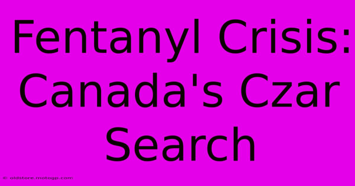 Fentanyl Crisis: Canada's Czar Search