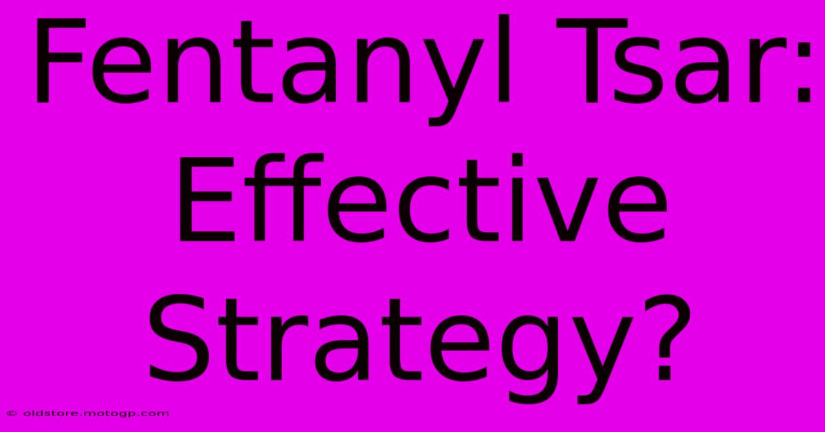 Fentanyl Tsar: Effective Strategy?