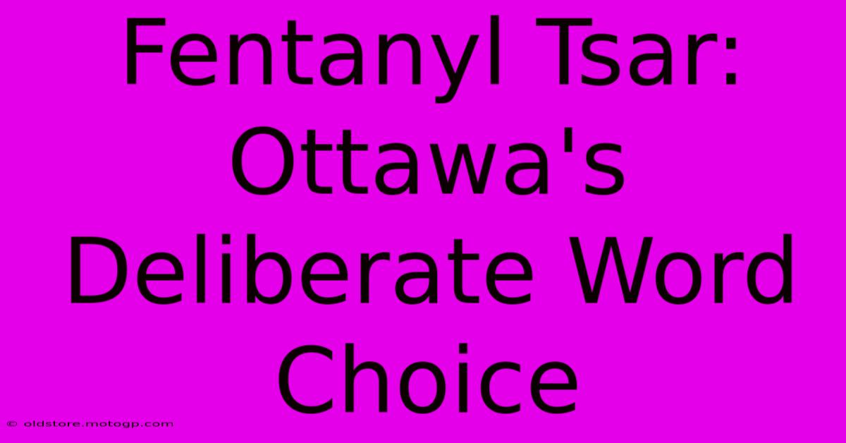 Fentanyl Tsar: Ottawa's Deliberate Word Choice