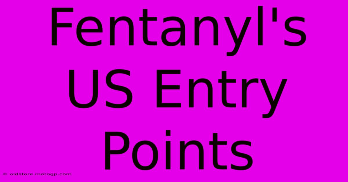 Fentanyl's US Entry Points